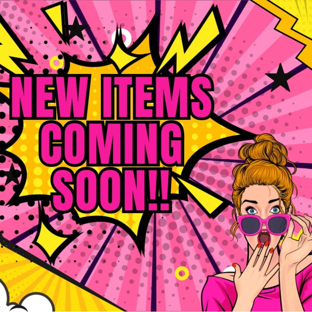 New Items Coming Soon!!